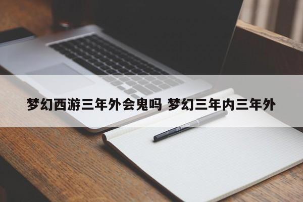 梦幻西游三年外会鬼吗 梦幻三年内三年外