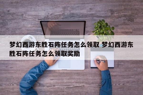 梦幻西游东胜石阵任务怎么领取 梦幻西游东胜石阵任务怎么领取奖励