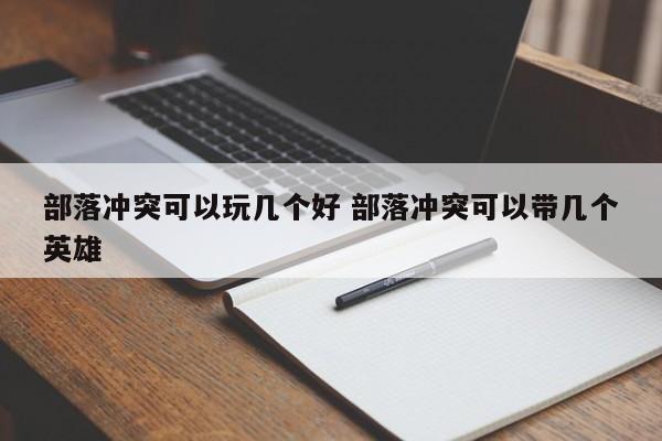 部落冲突可以玩几个好 部落冲突可以带几个英雄